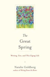 Natalie Goldberg's new book: "The Great Spring: Writing, Zen and this ZigZag Life"